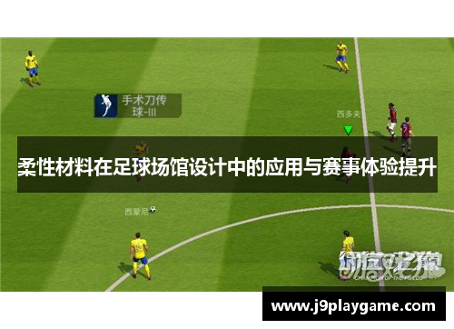 柔性材料在足球场馆设计中的应用与赛事体验提升