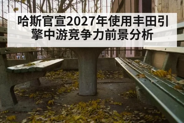 哈斯官宣2027年使用丰田引擎中游竞争力前景分析