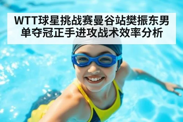 WTT球星挑战赛曼谷站樊振东男单夺冠正手进攻战术效率分析