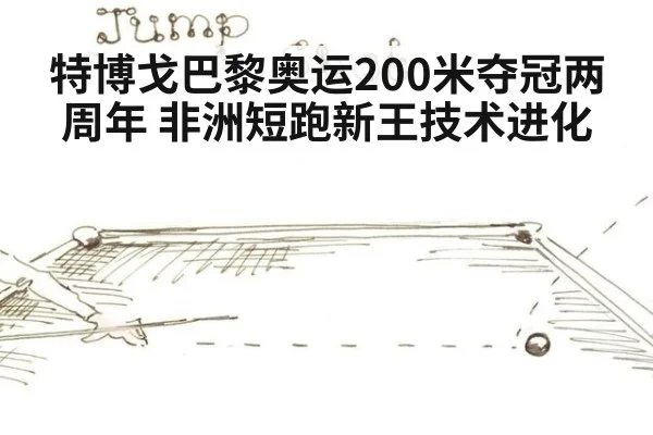 特博戈巴黎奥运200米夺冠两周年 非洲短跑新王技术进化